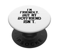 I'm Friendly But My Boyfriend Isn't Don't Touch Me PopSockets Adhesive PopGrip