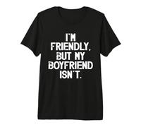 I'm Friendly But My Boyfriend Isn't Don't Touch Me Premium T-Shirt