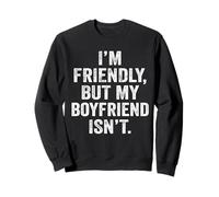 I'm Friendly But My Boyfriend Isn't Don't Touch Me Sweatshirt