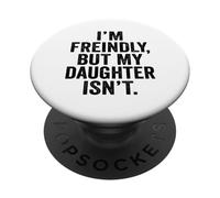 I'm Friendly But My Daughter Isn't Don't Touch Me PopSockets Adhesive PopGrip