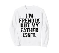 I'm Friendly But My Father Isn't Don't Touch Me Sweatshirt