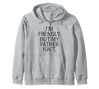I'm Friendly But My Father Isn't Don't Touch Me Zip Hoodie