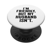 I'm Friendly But My Husband Isn't Don't Touch Me PopSockets Adhesive PopGrip