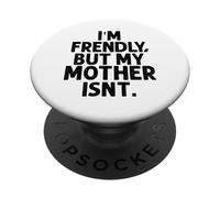 I'm Friendly But My Mother Isn't Don't Touch Me PopSockets Adhesive PopGrip