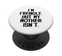 I'm Friendly But My Mother Isn't Don't Touch Me PopSockets Adhesive PopGrip