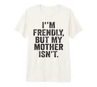 I'm Friendly But My Mother Isn't Don't Touch Me Premium T-Shirt