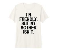 I'm Friendly But My Mother Isn't Don't Touch Me Premium T-Shirt