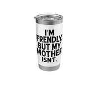 I'm Friendly But My Mother Isn't Don't Touch Me Stainless Steel Insulated Tumbler