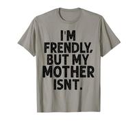 I'm Friendly But My Mother Isn't Don't Touch Me T-Shirt