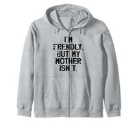 I'm Friendly But My Mother Isn't Don't Touch Me Zip Hoodie