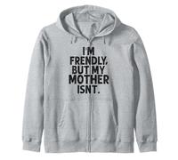 I'm Friendly But My Mother Isn't Don't Touch Me Zip Hoodie