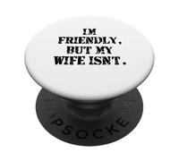 I'm Friendly But My Wife Isn't Don't Touch Me PopSockets Adhesive PopGrip