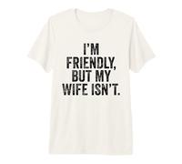 I'm Friendly But My Wife Isn't Don't Touch Me Premium T-Shirt