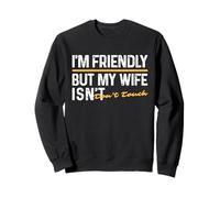 I'm Friendly, But My Wife Isn't. Don't Touch Sweatshirt
