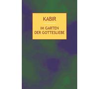 Im Garten der Gottesliebe: 112 Gedichte des ind, Kabir.