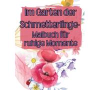 Im Garten der Schmetterlinge- Malbuch für ruhige Momente: mit 37 Ausmalbildern