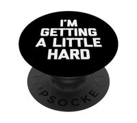 I'm Getting A Little Hard - Funny Saying Sarcastic Guys Men PopSockets Adhesive PopGrip