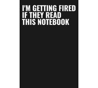 I'm Getting Fired If They Read This Notebook: Subtitle: Funny Gag Gift Journal for Coworkers | 6x9 Lined Notebook, 110 Pages