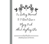 I'm Getting Married and I don't give a flying fuck about anything else Wedding Guest List Planner 6"x9": notebook journal