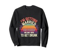 I'm Getting Married They're Just Here to Drink - Sweatshirt