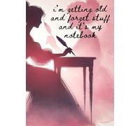 I'M GETTING OLD AND FORGET STUFF AND IT'S MY NOTEBOOK: Funny gift to friends, family, mom, grandmom 120 pages