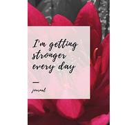I'm Getting Stronger Every Day Journal: Self Care Journal Workbook with 25 Daily Affirmations for Women and 100 Guided Prompts to Relieve Anxiety and Depression and Boost Self Esteem. On Sale Now