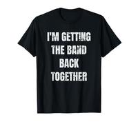 I'M GETTING THE BAND BACK TOGETHER T-Shirt