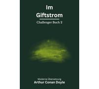 Im Giftstrom: Der zweite Professor-Challenger-Roman - modern neu übersetzt nach Arthur Conan Doyle