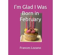 I'm Glad I Was Born in February