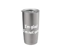 I'm Glad I'm Not You Sarcastic Humor Statement Stainless Steel Insulated Tumbler