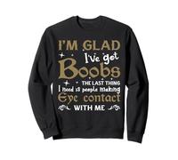 I'm Glad I've Got Boobs Funny Big Breast Meme Huge Sweatshirt
