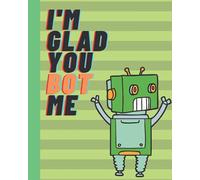 I'm Glad You Bot Me: Dotted Midline with Picture Space | Draw and Write Composition Notebook 8x10in 120 pages | Cute Primary Composition Notebook for boys and girls who like Robots