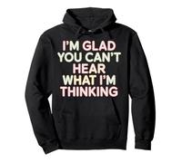 I'm Glad You Can't Hear What I'm Thinking Sarcasm - Pullover Hoodie