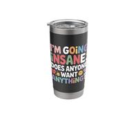 I'm Going Insane Does Anyone Want Anything |- Stainless Steel Insulated Tumbler