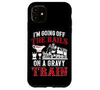 I'm Going Off The Rails On A Gravy Train Case for iPhone 11