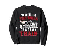 I'm Going Off The Rails On A Gravy Train Sweatshirt