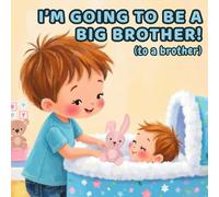 I'm Going to Be a Big Brother! (to a brother): A Gentle and Reassuring Story for Toddlers Becoming a Big Brother to a Baby Brother (I am going to be a big........)