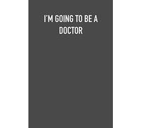 I'M GOING TO BE A DOCTOR: 6x9 Journal sarcastic work hospital notebook Christmas gift presents for under 10 dollars