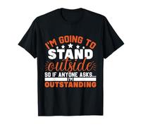 I'm Going to Go Outside So If Anyone Asks Outstanding T-Shirt