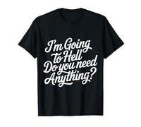 I'm Going to Hell Do You Need Anything Sarcasm Dark - T-Shirt