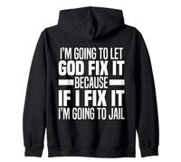 Im Going To Let God Fix It Because If I Fix It Im Going Jail Zip Hoodie