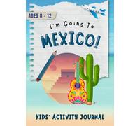 I'm Going to Mexico!: Kids' Activity Journal Ages 8-12