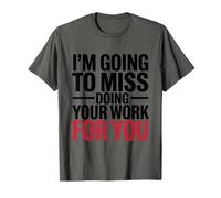 I'm Going to Miss Doing Your Work for You, Coworkers Leaving T-Shirt