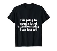 I'm Going to Need A Lot of Attention Today I Can T-Shirt T-Shirt, Men, Black, Medium