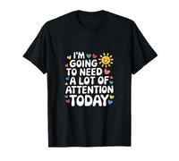 I'm Going To Need A Lot Of Attention Today ------ T-Shirt
