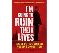 I'm Going to Ruin Their Lives: Inside Putin's War on Russia's Opposition