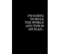 I'm going to rule the world and this is my plan...: Funny Notebook / Journal / Diary, Gift for Coworker / Boss, Friends & Family - A 6x9" , 110 Blank Lined Pages With A Cool Black Matte Cover.