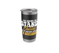 I'm Going to Stand Outside So If Anyone Asks I'm Outstanding Stainless Steel Insulated Tumbler