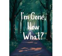 I'm Gone Now What?: Guide to Organizing Your Legacy, Sharing Your Wishes and Providing Peace of Mind for Loved Ones
