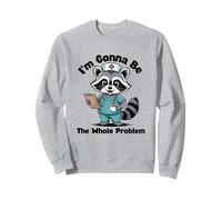 I'm Gonna Be The Whole Problem Nurse Sweatshirt